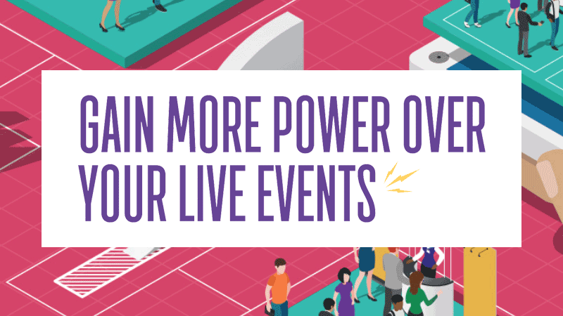 Gain More Power Over Your Live Events