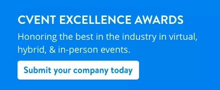 Cvent Excellence Awards: Honoring the best in the industry in virtual, hybrid, and in-person events.