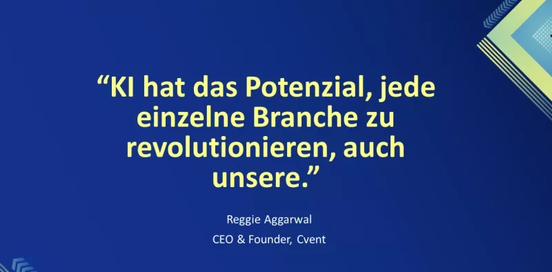Quote from Reggie Aggarwal, CEO & Founder, Cvent: KI has the potential to revolutionize every branch, including ours.