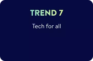 Trend 7 - Tech for all