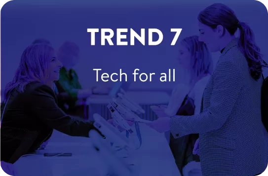 Trend 7 - Tech for all