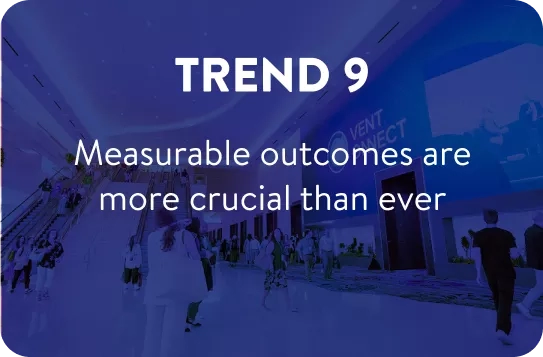 Trend 9 - Measurable outcomes are more crucial than ever