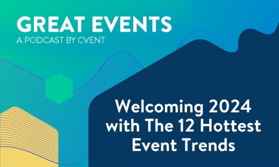 Great Events Podcast by Cvent: Welcoming 2024 with the 12 hottest event trends.