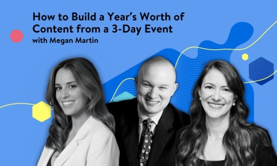 How to Build a Year's Worth of Content from a 3-Day Event